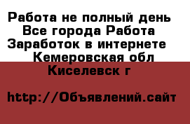 Работа не полный день - Все города Работа » Заработок в интернете   . Кемеровская обл.,Киселевск г.